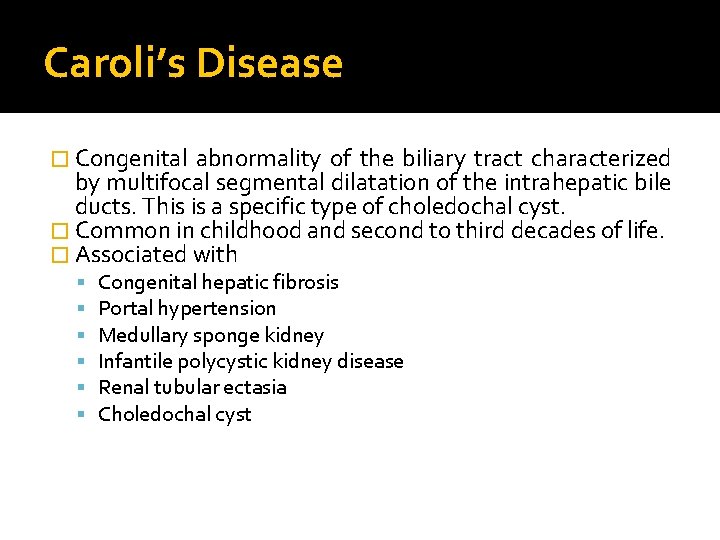 Caroli’s Disease � Congenital abnormality of the biliary tract characterized by multifocal segmental dilatation