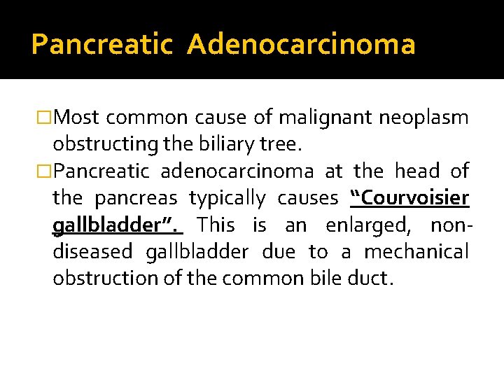 Pancreatic Adenocarcinoma �Most common cause of malignant neoplasm obstructing the biliary tree. �Pancreatic adenocarcinoma