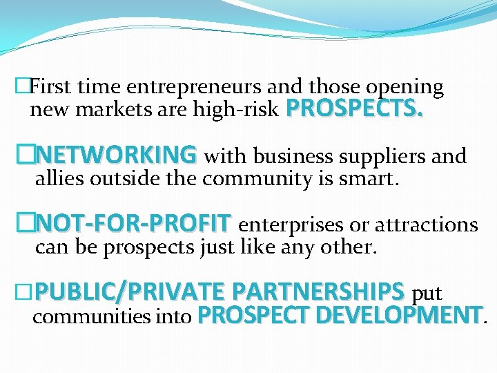 �First time entrepreneurs and those opening new markets are high-risk PROSPECTS. �NETWORKING with business