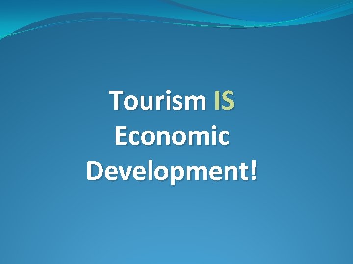 Tourism IS Economic Development! 