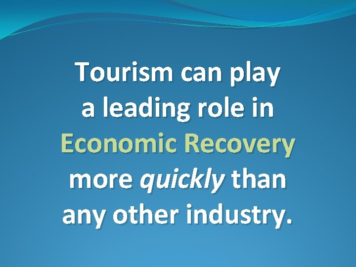 Tourism can play a leading role in Economic Recovery more quickly than any other