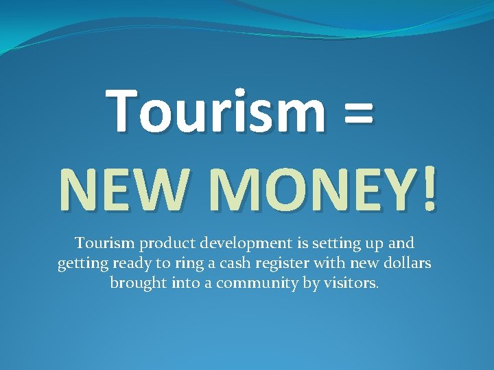 Tourism = NEW MONEY! Tourism product development is setting up and getting ready to