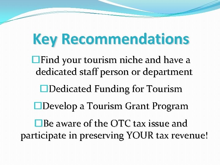 Key Recommendations � Find your tourism niche and have a dedicated staff person or