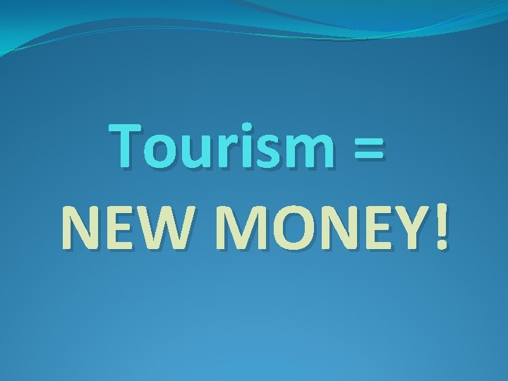 Tourism = NEW MONEY! 