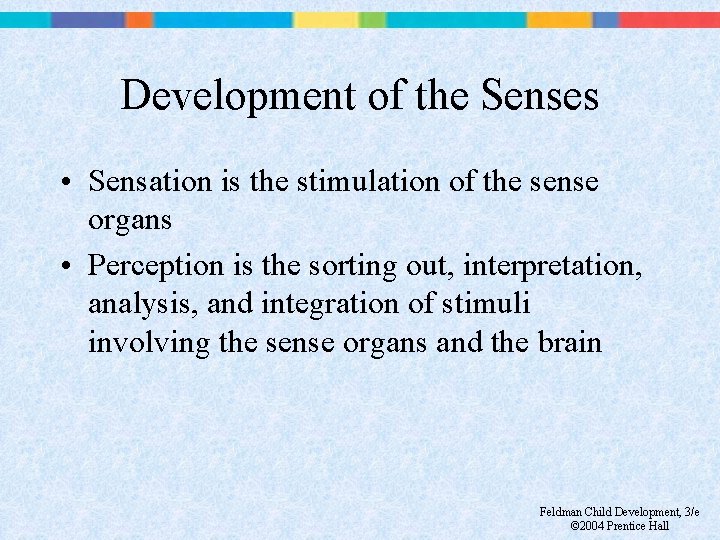 Development of the Senses • Sensation is the stimulation of the sense organs •