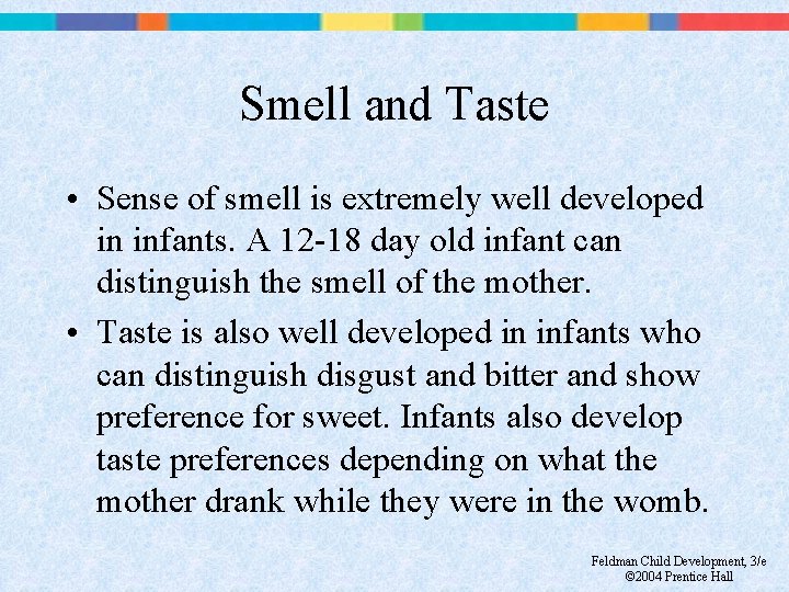 Smell and Taste • Sense of smell is extremely well developed in infants. A
