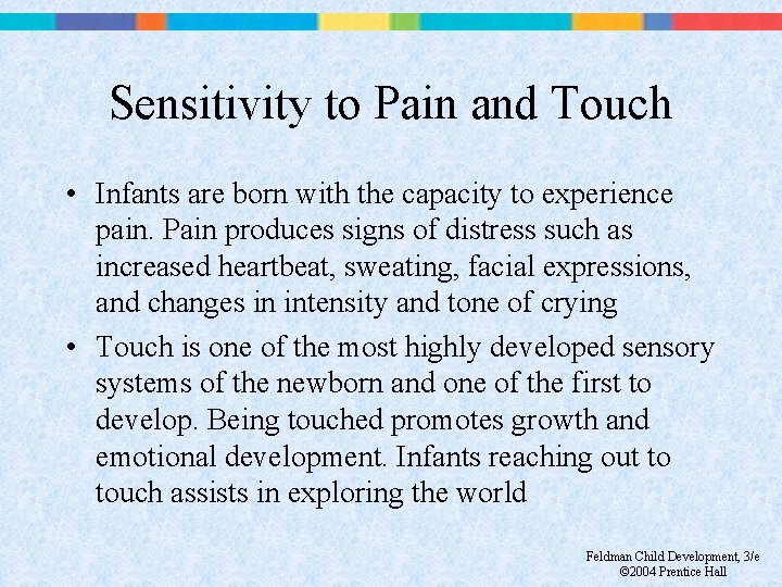 Sensitivity to Pain and Touch • Infants are born with the capacity to experience