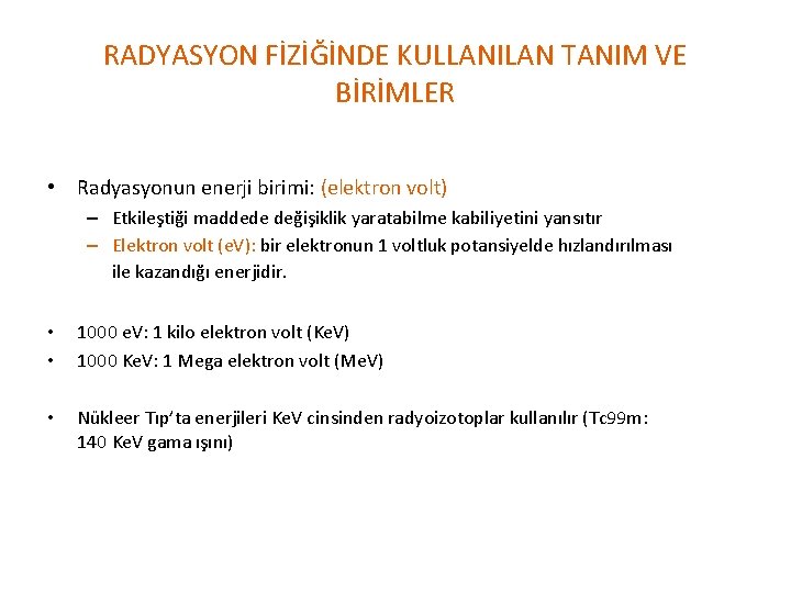 RADYASYON FİZİĞİNDE KULLANILAN TANIM VE BİRİMLER • Radyasyonun enerji birimi: (elektron volt) – Etkileştiği