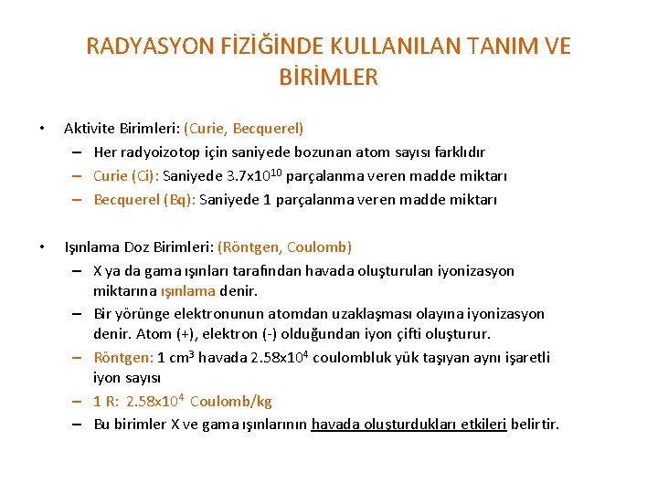 RADYASYON FİZİĞİNDE KULLANILAN TANIM VE BİRİMLER • Aktivite Birimleri: (Curie, Becquerel) – Her radyoizotop