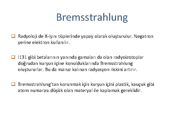 Bremsstrahlung q Radyoloji de X-Işını tüplerinde yapay olarak oluşturulur. Negatron yerine elektron kullanılır. q