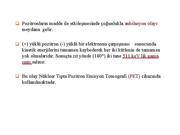 q Pozitronların madde ile etkileşmesinde çoğunlukla anhilasyon olayı meydana gelir. q (+) yüklü pozitron