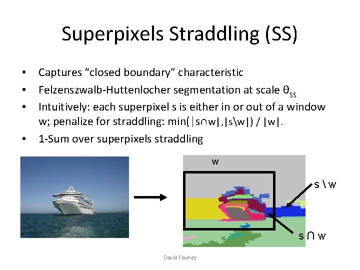 Superpixels Straddling (SS) • Captures “closed boundary” characteristic • Felzenszwalb-Huttenlocher segmentation at scale θSS