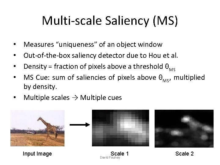 Multi-scale Saliency (MS) Measures “uniqueness” of an object window Out-of-the-box saliency detector due to