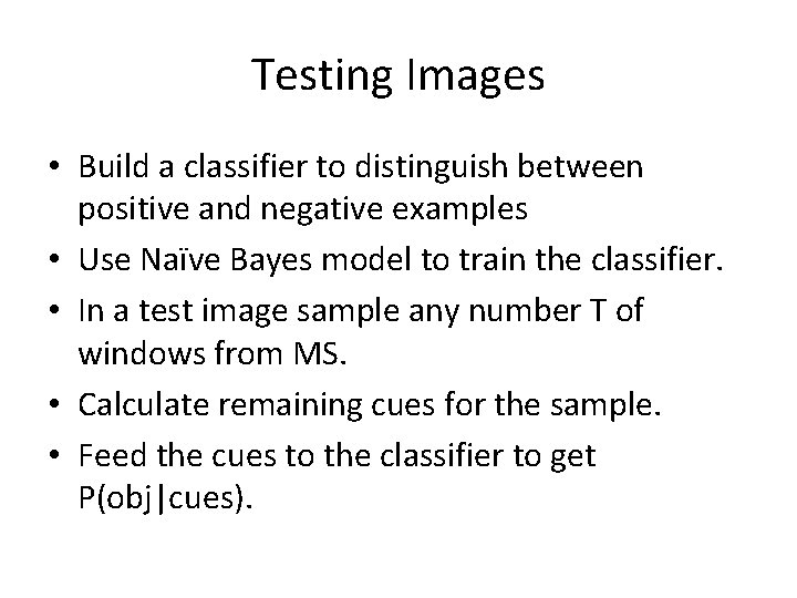 Testing Images • Build a classifier to distinguish between positive and negative examples •