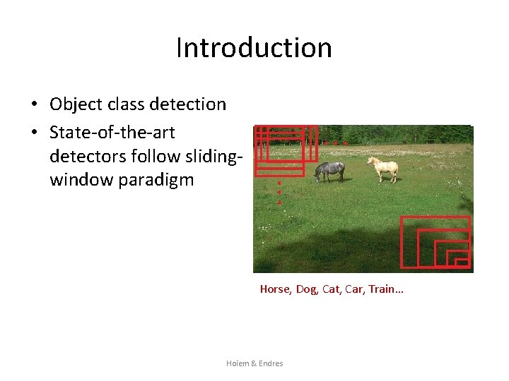 Introduction • Object class detection • State-of-the-art detectors follow slidingwindow paradigm Horse, Dog, Cat,