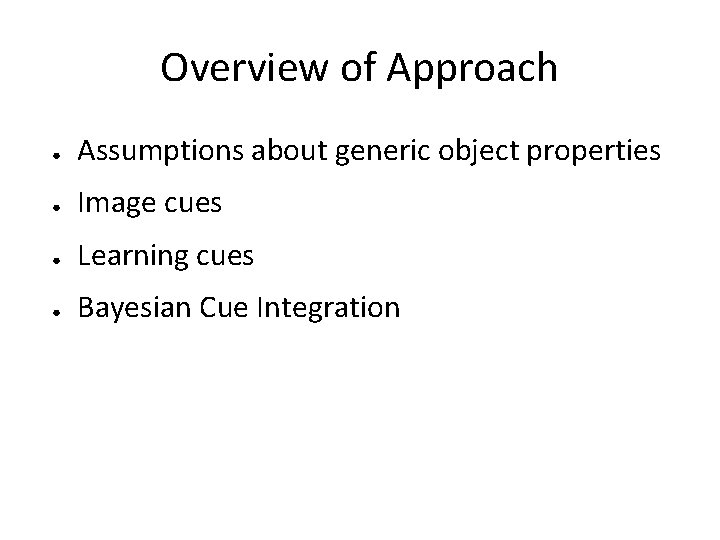 Overview of Approach ● Assumptions about generic object properties ● Image cues ● Learning