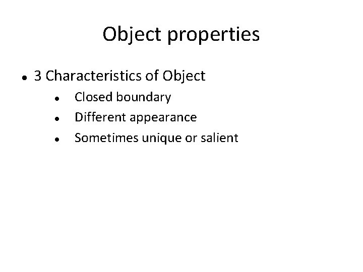 Object properties 3 Characteristics of Object Closed boundary Different appearance Sometimes unique or salient