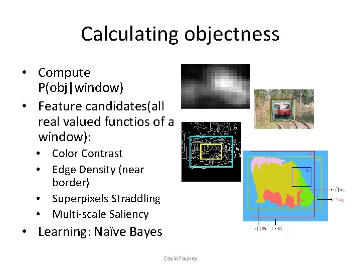 Calculating objectness • Compute P(obj|window) • Feature candidates(all real valued functios of a window):