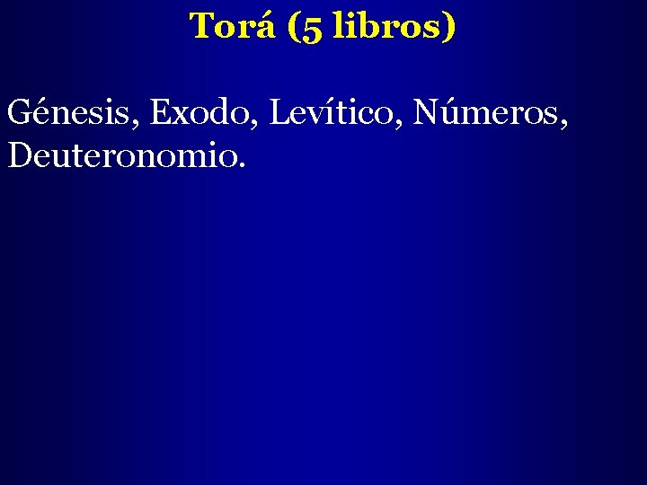 Torá (5 libros) Génesis, Exodo, Levítico, Números, Deuteronomio. 