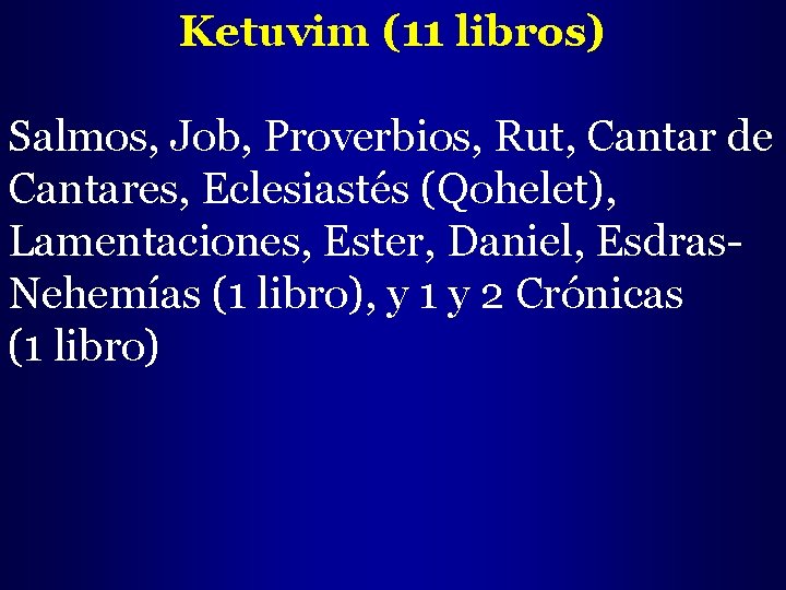 Ketuvim (11 libros) Salmos, Job, Proverbios, Rut, Cantar de Cantares, Eclesiastés (Qohelet), Lamentaciones, Ester,