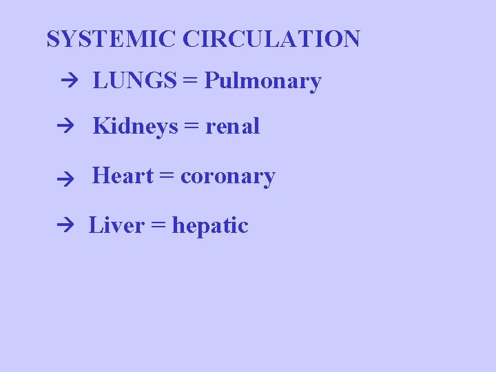 SYSTEMIC CIRCULATION LUNGS = Pulmonary Kidneys = renal Heart = coronary Liver = hepatic