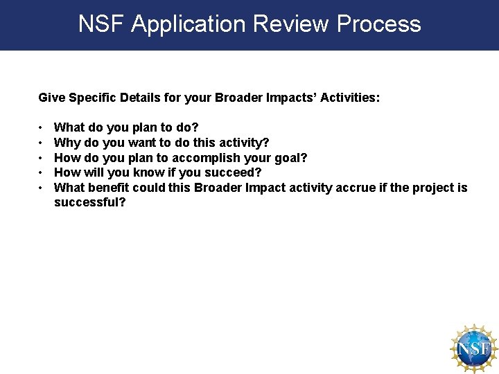 NSF Application Review Process Give Specific Details for your Broader Impacts’ Activities: • •