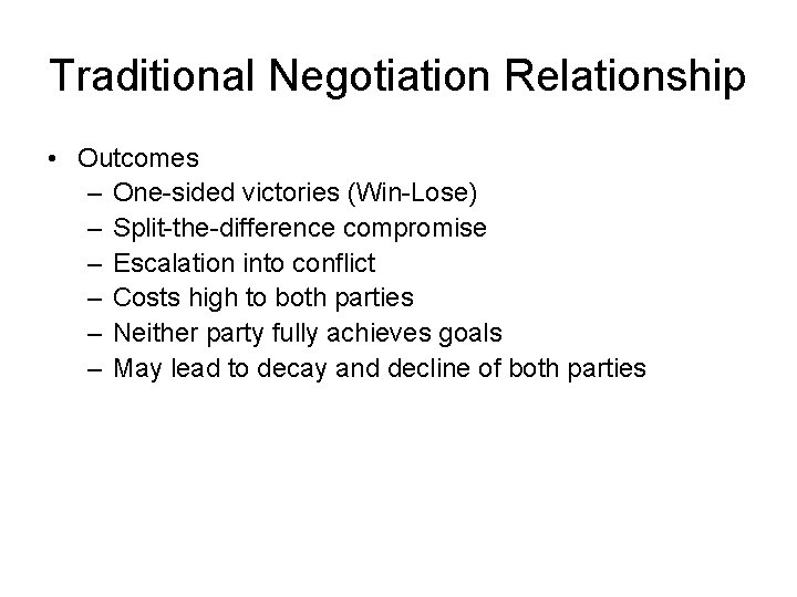 Traditional Negotiation Relationship • Outcomes – One-sided victories (Win-Lose) – Split-the-difference compromise – Escalation