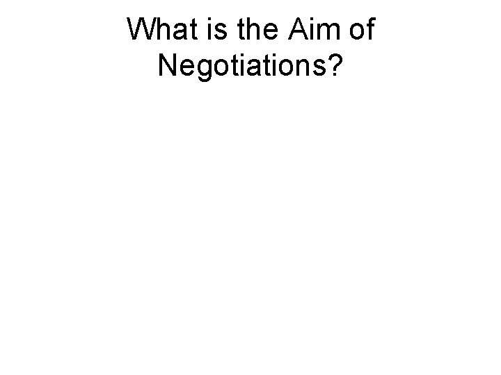 What is the Aim of Negotiations? 