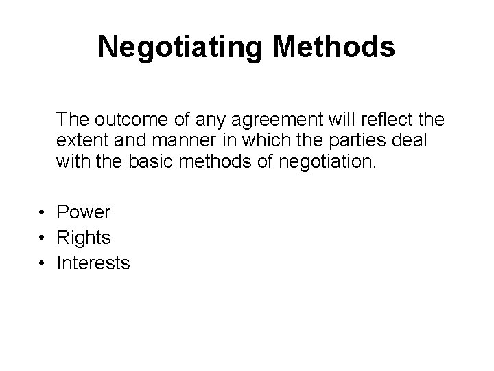 Negotiating Methods The outcome of any agreement will reflect the extent and manner in