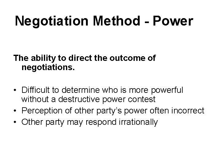 Negotiation Method - Power The ability to direct the outcome of negotiations. • Difficult