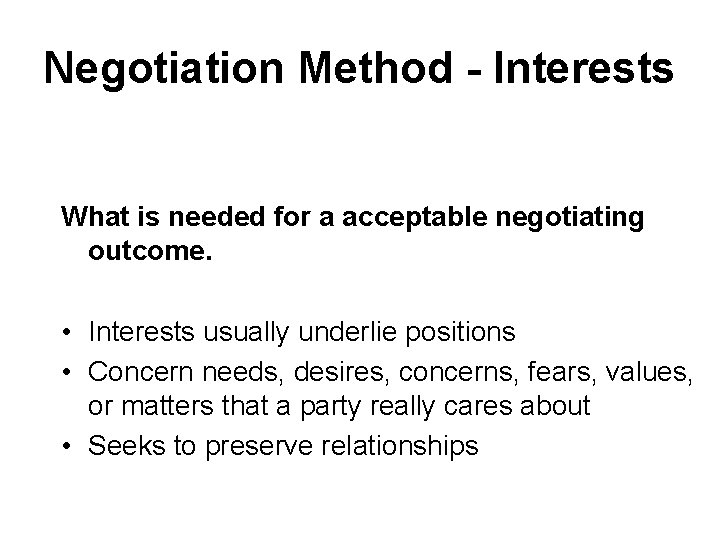 Negotiation Method - Interests What is needed for a acceptable negotiating outcome. • Interests