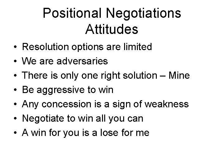 Positional Negotiations Attitudes • • Resolution options are limited We are adversaries There is