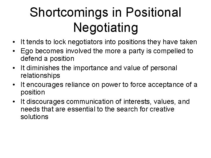 Shortcomings in Positional Negotiating • It tends to lock negotiators into positions they have