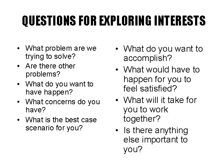 QUESTIONS FOR EXPLORING INTERESTS • What problem are we trying to solve? • Are