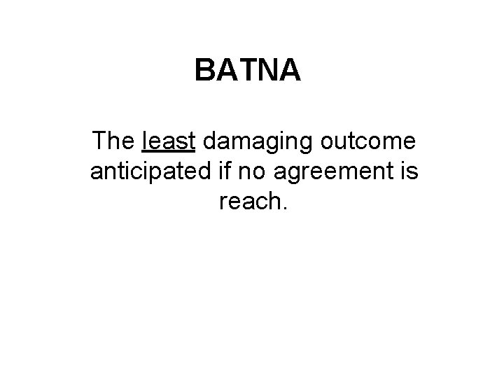 BATNA The least damaging outcome anticipated if no agreement is reach. 