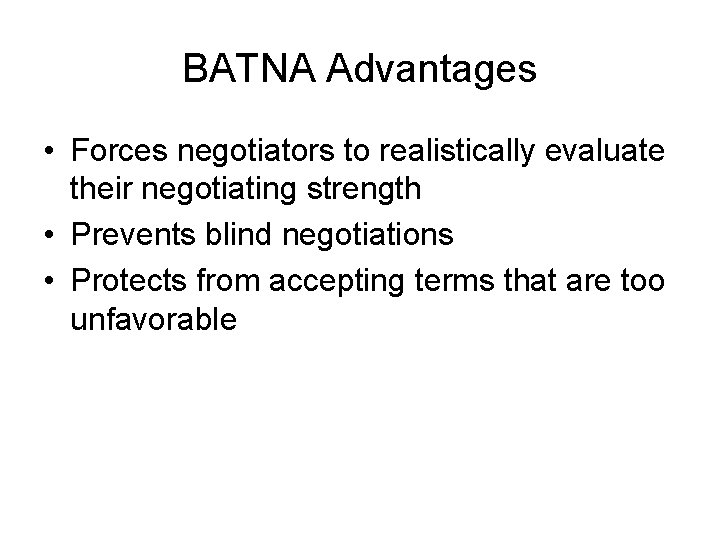 BATNA Advantages • Forces negotiators to realistically evaluate their negotiating strength • Prevents blind