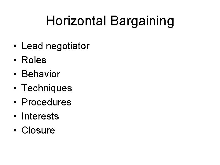 Horizontal Bargaining • • Lead negotiator Roles Behavior Techniques Procedures Interests Closure 