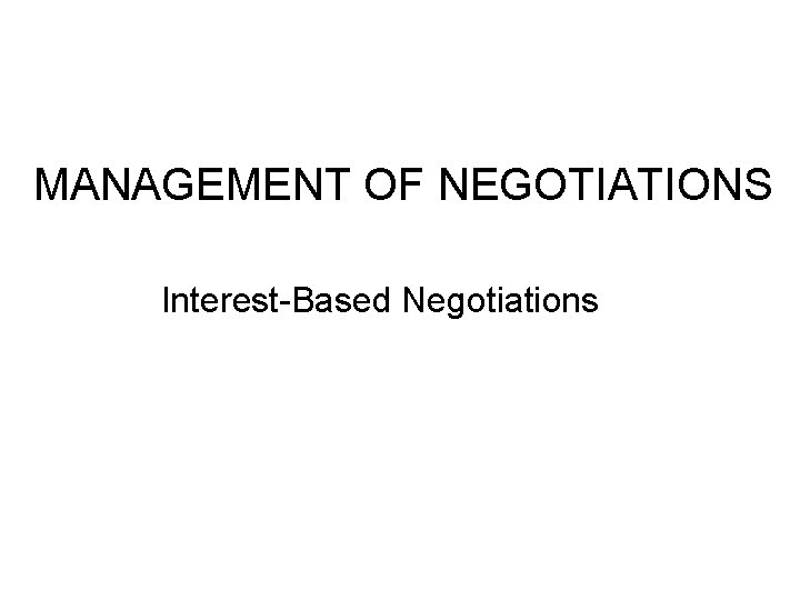 MANAGEMENT OF NEGOTIATIONS Interest-Based Negotiations 