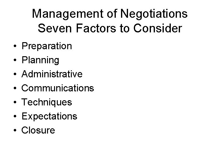 Management of Negotiations Seven Factors to Consider • • Preparation Planning Administrative Communications Techniques