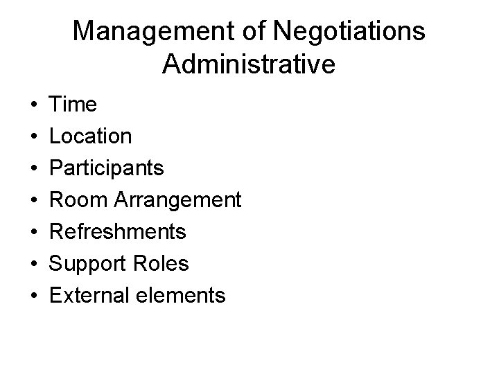 Management of Negotiations Administrative • • Time Location Participants Room Arrangement Refreshments Support Roles