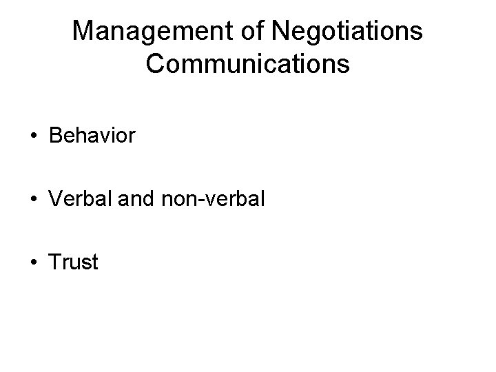 Management of Negotiations Communications • Behavior • Verbal and non-verbal • Trust 