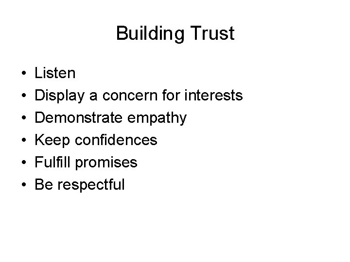 Building Trust • • • Listen Display a concern for interests Demonstrate empathy Keep