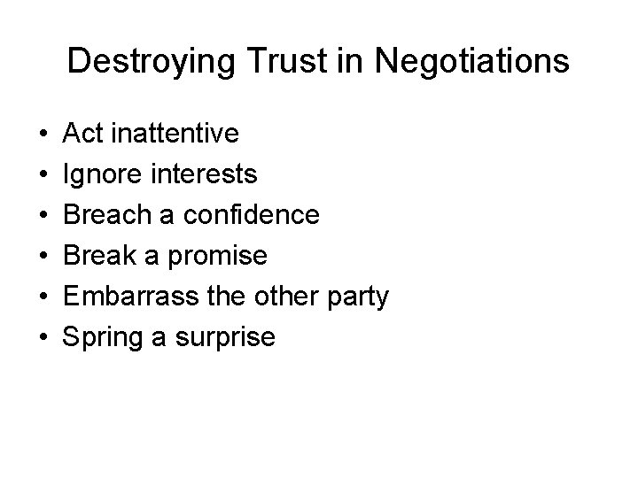 Destroying Trust in Negotiations • • • Act inattentive Ignore interests Breach a confidence