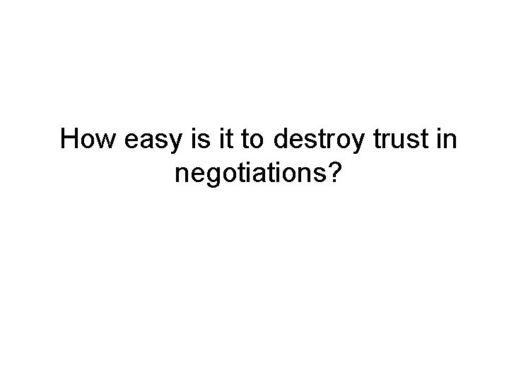 How easy is it to destroy trust in negotiations? 