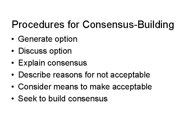 Procedures for Consensus-Building • • • Generate option Discuss option Explain consensus Describe reasons