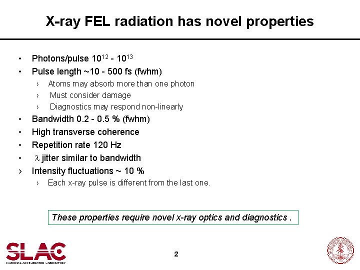 X-ray FEL radiation has novel properties • • Photons/pulse 1012 - 1013 Pulse length