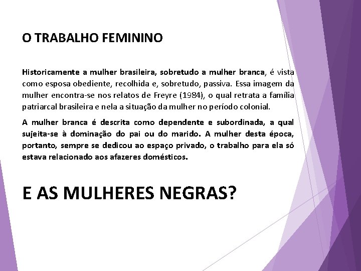 O TRABALHO FEMININO Historicamente a mulher brasileira, sobretudo a mulher branca, é vista como