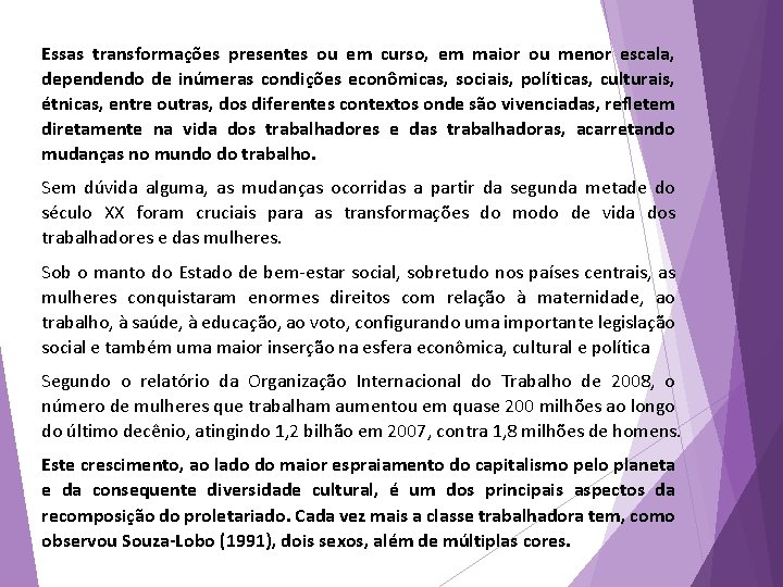 Essas transformações presentes ou em curso, em maior ou menor escala, dependendo de inúmeras