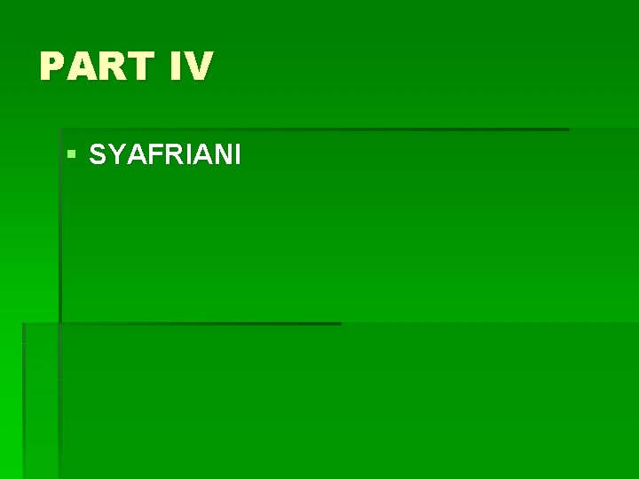 PART IV § SYAFRIANI 