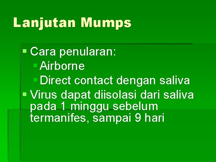 Lanjutan Mumps § Cara penularan: § Airborne § Direct contact dengan saliva § Virus